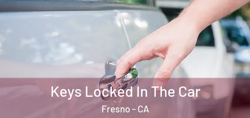  Keys Locked In The Car Fresno - CA