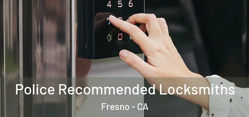  Police Recommended Locksmiths Fresno - CA